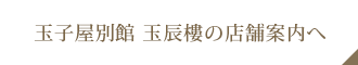 玉子屋別館 玉辰樓の店舗案内へ